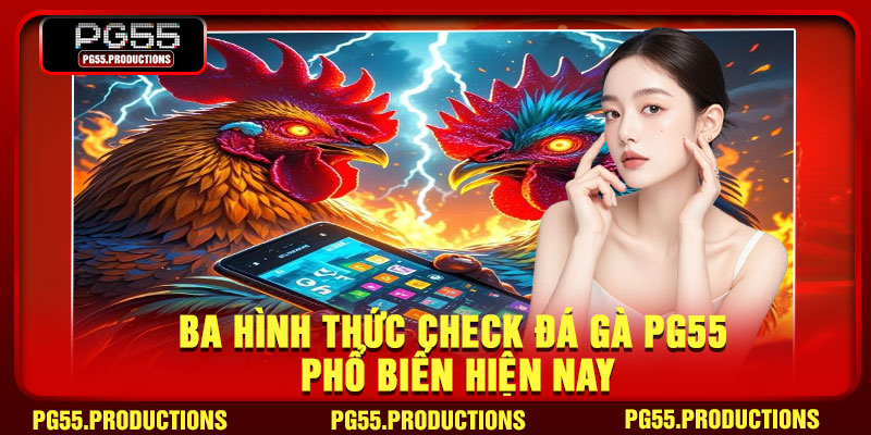 Ba hình thức check đá gà pg55 phổ biến hiện nayBa hình thức check đá gà pg55 phổ biến hiện nay