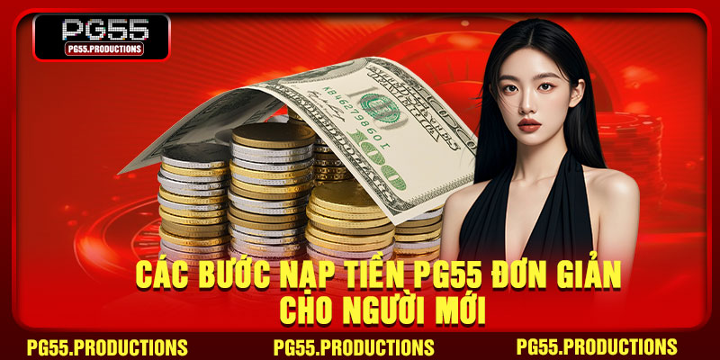 Các bước nạp tiền PG55 đơn giản cho người mới