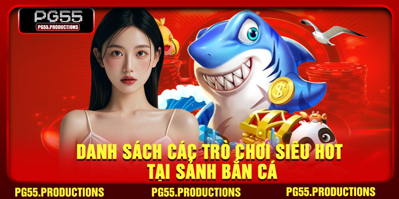 Danh sách các trò chơi siêu hot tại sảnh bắn cá