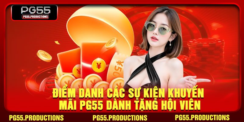 Điểm danh các sự kiện khuyến mãi pg55 dành tặng hội viên