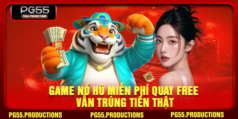 Game nổ hũ miễn phí quay free vẫn trúng tiền thật