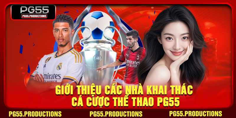 Giới thiệu các nhà khai thác cá cược thể thao PG55