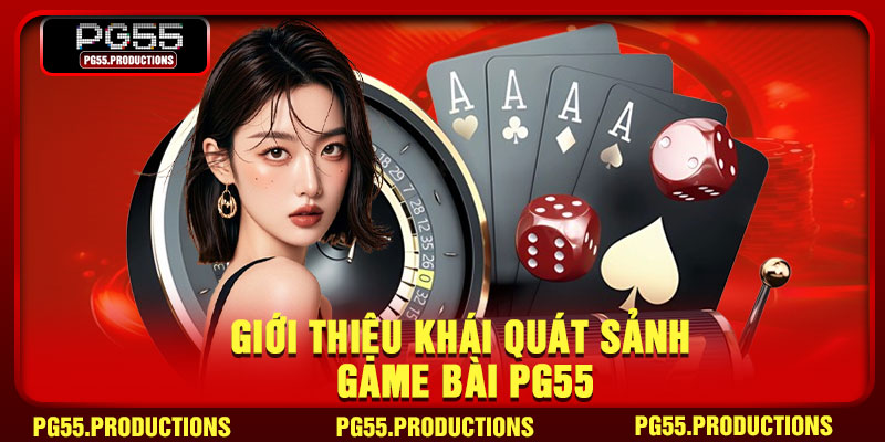 Giới thiệu khái quát sảnh game bài PG55