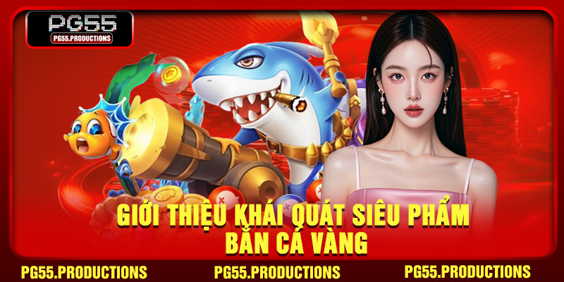 Giới thiệu khái quát siêu phẩm bắn cá vàng