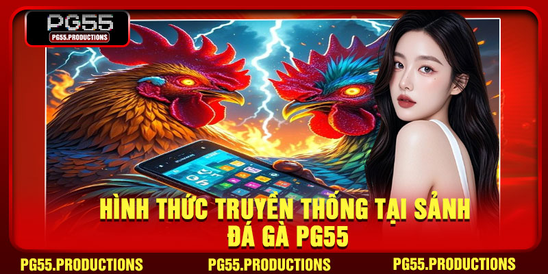 Hình thức truyền thống tại sảnh đá gà PG55