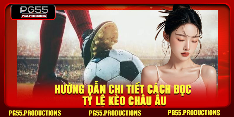 Hướng dẫn chi tiết cách đọc tỷ lệ kèo châu Âu