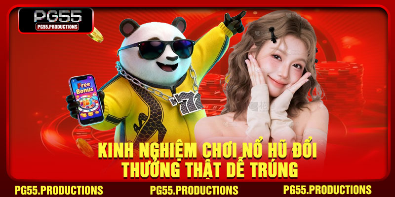 Kinh nghiệm chơi nổ hũ đổi thưởng thật dễ trúng