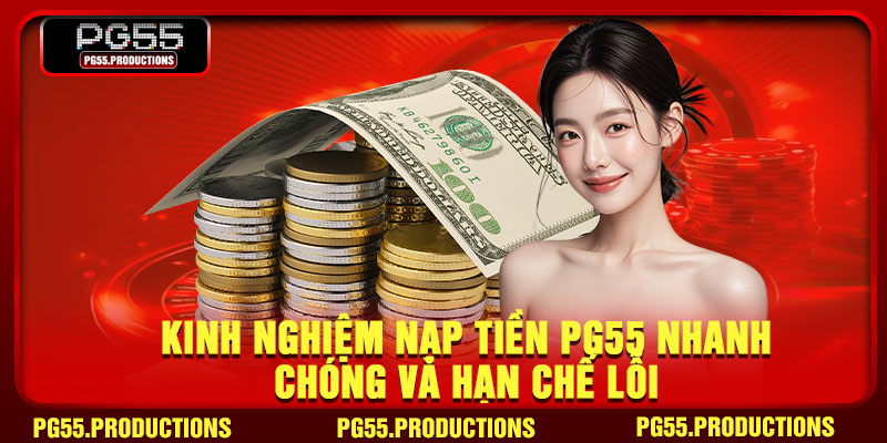 Kinh nghiệm nạp tiền pg55 nhanh chóng và hạn chế lỗi