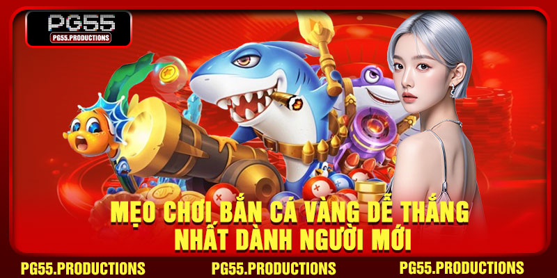 Mẹo chơi bắn cá vàng dễ thắng nhất dành người mới