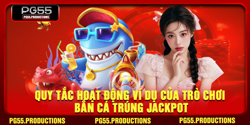 Quy tắc hoạt động ví dụ của trò chơi bắn cá trúng Jackpot