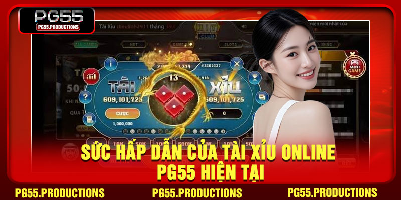 Sức hấp dẫn của Tài Xỉu Online PG55 hiện tại