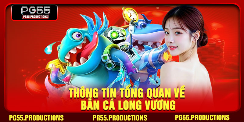 Thông tin tổng quan về bắn cá Long Vương