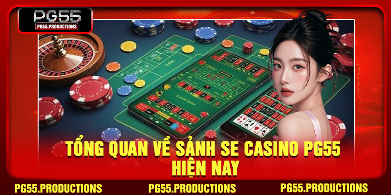 Tổng quan về sảnh SE Casino PG55 hiện nay