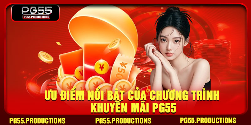 Ưu điểm nổi bật của chương trình khuyến mãi PG55