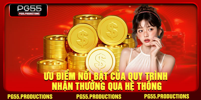 Ưu điểm nổi bật của quy trình nhận thưởng qua hệ thống